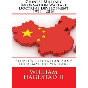 Chinese Military Information Warfare Doctrine Development 1994 - 2016: People's Liberation Army Information Warfare | William T Hagestad II (ISBN: 9781523817245)