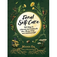 Feral Self-Care: 100 Ways to Liberate and Celebrate Your Messy, Wild, and Untamed Self Em Mandi