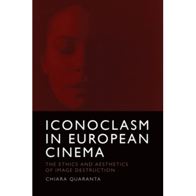 Iconoclasm in European Cinema - Quaranta, Chiara (Teaching Fellow in Film Studies, University of Edinburgh)