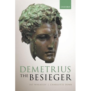 Demetrius the Besieger | Wheatley, Pat (Associate Professor of Classics and Ancient History, Associate Professor of Classics and Ancient History, University of Otago, New Zealand), Dunn, Charlotte (Research Assistant in the De (ISBN: 9780198836049)