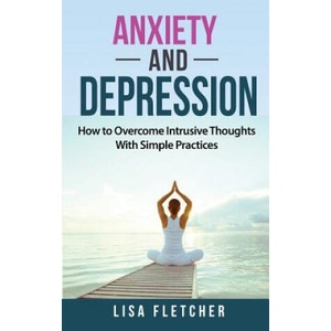 Anxiety And Depression: How to Overcome Intrusive Thoughts With Simple Practices | Lisa Fletcher (2018)