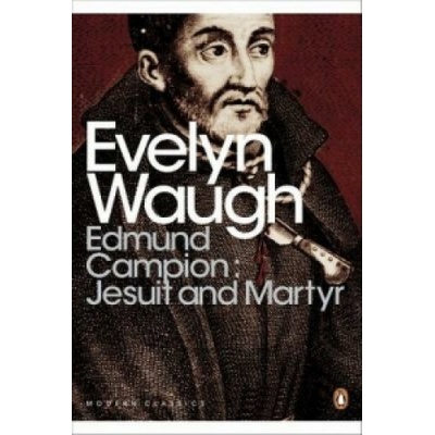 Edmund Campion: Jesuit and Martyr Waugh Evelyn