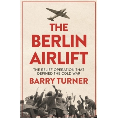 The Berlin Airlift : The Relief Operation that Defined the Cold War Icon Books
