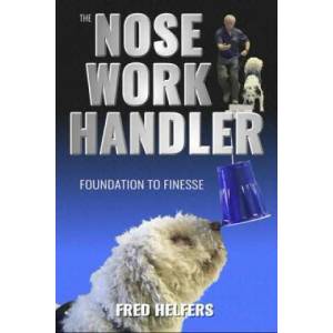 The Nose Work Handler: Foundation to Finesse | Fred Helfers (ISBN: 9780996189934)