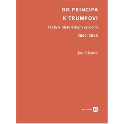Od Principa k Trumpovi - Texty k historickým výročím 2002-2018 - Adamec Jan