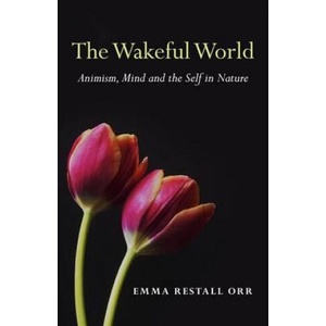 Wakeful World, The - Animism, Mind and the Self in Nature | Emma Restall Orr (ISBN: 9781780994079)