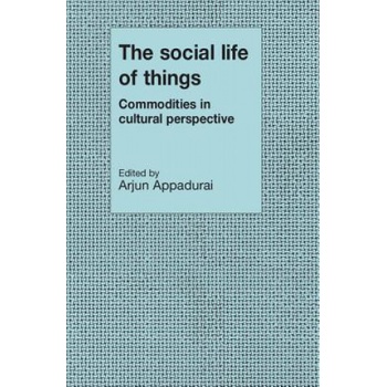 Social Life of Things | Arjun Appadurai