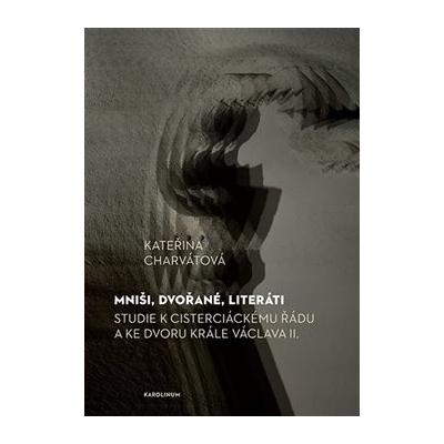 Mniši, dvořané, literáti - Kateřina Charvátová