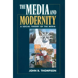 The Media and Modernity: A Social Theory of the Media | John B. Thompson (ISBN: 9780804726795)