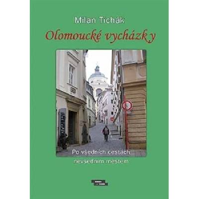 Olomoucké vycházky - Po všedních cestách nevšedním městem - Milan Tichák