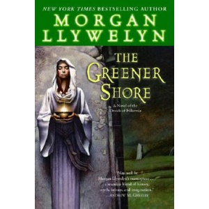 GREENER SHORE: A NOVEL OF THE DRUIDS OF | Morgan Llywelyn (2007)