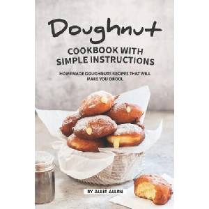 Doughnut Cookbook with Simple Instructions: Homemade Doughnuts Recipes That Will Make You Drool | Allie Allen (ISBN: 9781686488238)