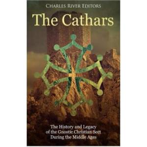 The Cathars: The History and Legacy of the Gnostic Christian Sect During the Middle Ages | Charles River Editors (2018)