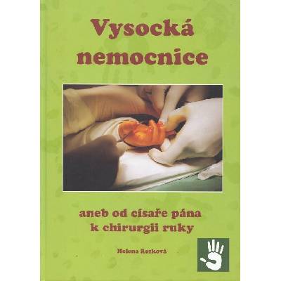 Vysocká nemocnice aneb od císaře pána k chirurgii ruky 1899-2015 - Helena Rezková