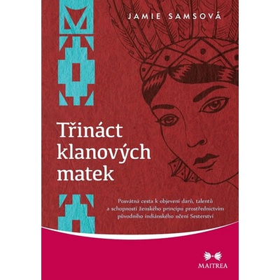 Třináct klanových matek. Posvátná cesta k objevení darů, talentů a schopností ženského principu prostřednictvím původního indiánského učení Sesterství - Jamie Samsová - Maitrea