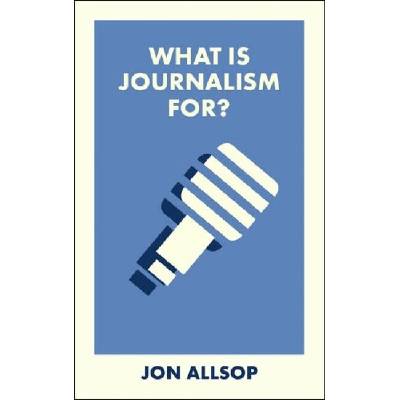 What Is Journalism For? - Jon Allsop – Hledejceny.cz