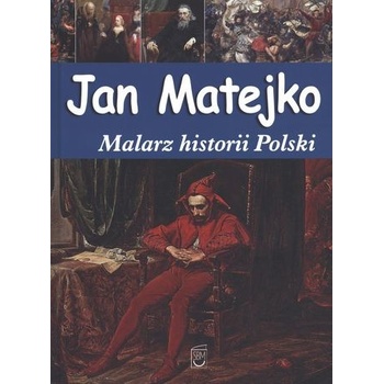 JAN MATEJKO MALARZ HISTORII POLSKI - Joanna Babiarz