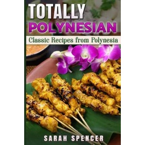 Totally Polynesian ***Color Edition***: Classic Recipes from Polynesia | Sarah Spencer (ISBN: 9781981187126)