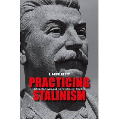 Practicing Stalinism | J Arch Getty