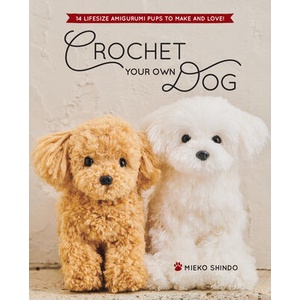 Crochet Your Own Dog: 14 Lifesize Amigurumi Pups to Make & Love! (ISBN: 9781940552835)