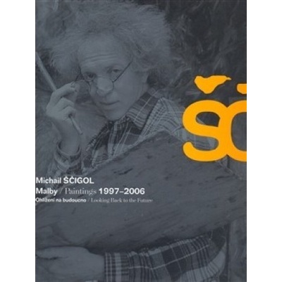 Michail Ščigol - Malby / Paintings 1997 - 2006 - Vladimír Burjánek, Michail Ščigol