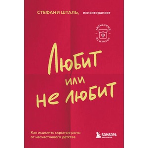 Любит или не любит. Что мешает вам создать крепкие отношения и как это исправить | Стефани Шталь (2023)