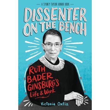 Dissenter on the Bench: Ruth Bader Ginsburgs Life and Work Ortiz Victoria