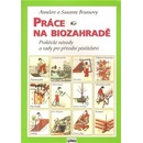 Práce na biozahradě - Praktické návody a rady pro přírodní pěstit