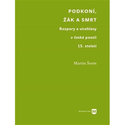 Podkoní, žák a smrt - Rozpory a vícehlasy v české poezii 15. století - Šorm Martin