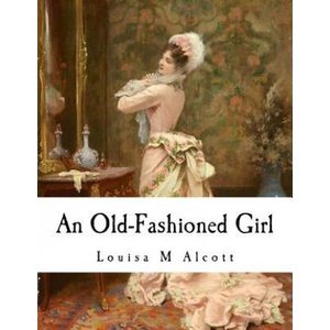 An Old-Fashioned Girl | Louisa May Alcott (ISBN: 9781535095495)