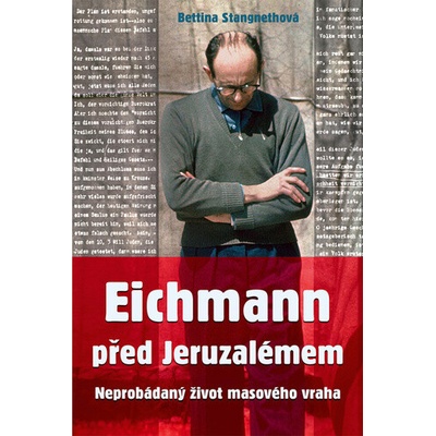 Eichmann před Jeruzalémem: Neprobádaný život masového vraha