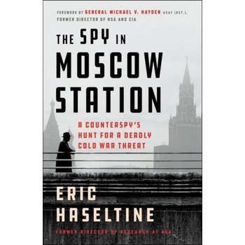 The Spy in Moscow Station: A Counterspy's Hunt for a Deadly Cold War Threat