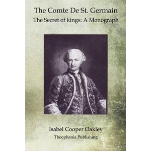 The Comte De St. Germain: The Secret of kings: A Monograph | Isabel Cooper Oakley (ISBN: 9781468025170)