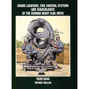 Sound Locators, Fire Control Systems and Searchlights of the German Heavy Flak Units 1939-1945 | Werner Muller (ISBN: 9780764305689)
