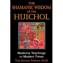 The Shamanic Wisdom of the Huichol Medicine Teachings for Modern Times