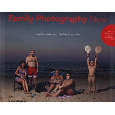 Family Photography Now - Sophie Howarth, Stephen McLaren - Hardcover