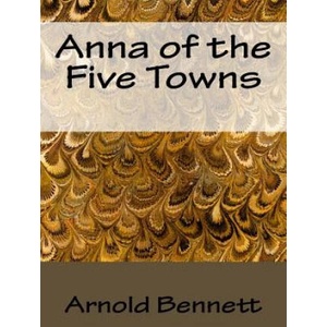 Anna of the Five Towns | Arnold Bennett (ISBN: 9781523244201)