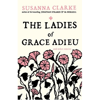 The Ladies of Grace Adieu : and Other Stories - Susanna Clarke