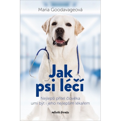 Jak psi léčí - Nejlepší přítel člověka umí být i jeho nejlepším lékařem - Maria Goodavage