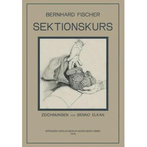 Sektionskurs, Kurze Anleitung Zur Pathologisch-Anatomischen Untersuchung Menschlicher Leichen | Bernhardt Fischer, E. Goldschmidt, Benno Elkan (ISBN: 9783642892202)