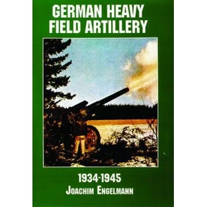 German Heavy Field Artillery in World War II | Joachim Engelmann (2007)