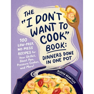 The I Don't Want to Cook Book: Dinners Done in One Pot | BRANTLEY ALYSSA (2024)