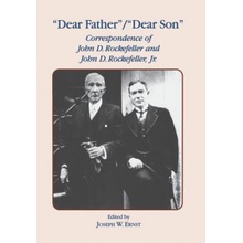 Dear Father, Dear Son: Correspondence of John D. Rockefeller and Jr. Ernst J. W.