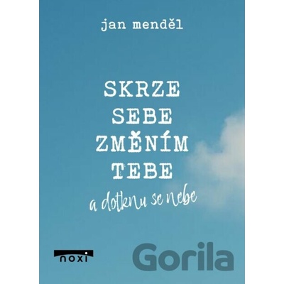 Skrze sebe změním tebe a dotknu se nebe - Jan Menděl