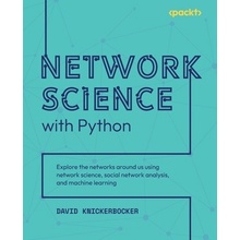 Network Science with Python: Explore the networks around us using network science, social network analysis, and machine learning Knickerbocker David