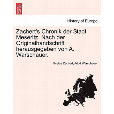 Zacherts Chronik Der Stadt Meseritz. Nach Der Originalhandschrift Herausgegeben Von A. Warschauer.