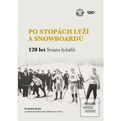Po stopách lyží a snowboardů / 120 let Svazu lyžařů - František Kolář, Jan Luštinec, Jan Hájek, Karel Hampl, Pavel Hladík