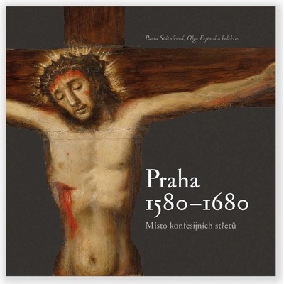 Praha 1580-1680, místo konfesijních střetů - Pavla Státníková