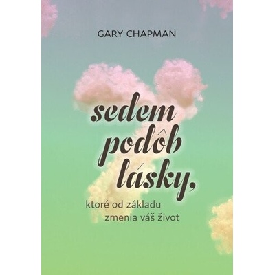 Sedem podôb lásky, ktoré od základu zmenia váš život - Gary Chapman