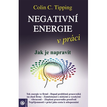 Negativní energie v práci - Jak je napravit - Colin C. Tipping